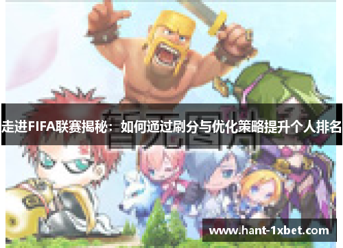 走进FIFA联赛揭秘:如何通过刷分与优化策略提升个人排名 走进FIFA联赛揭秘:如何通过刷分与优化策略提升个人排名