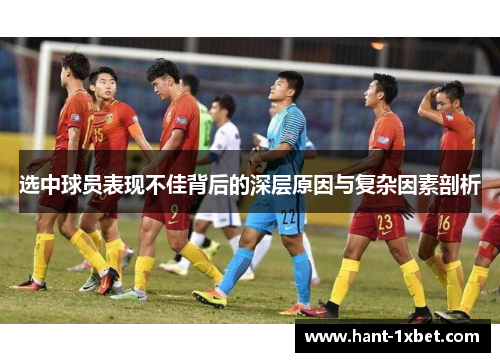 选中球员表现不佳背后的深层原因与复杂因素剖析 选中球员表现不佳背后的深层原因与复杂因素剖析