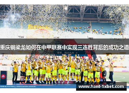 重庆铜梁龙如何在中甲联赛中实现三连胜背后的成功之道 重庆铜梁龙如何在中甲联赛中实现三连胜背后的成功之道
