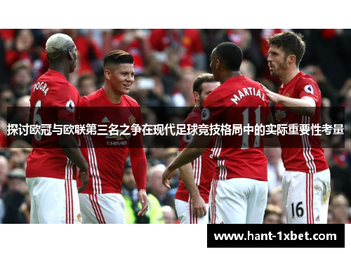探讨欧冠与欧联第三名之争在现代足球竞技格局中的实际重要性考量 探讨欧冠与欧联第三名之争在现代足球竞技格局中的实际重要性考量