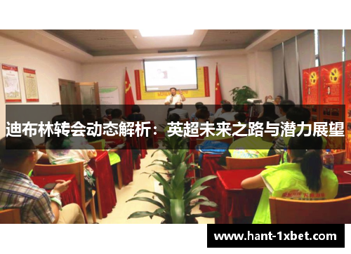 迪布林转会动态解析:英超未来之路与潜力展望 迪布林转会动态解析:英超未来之路与潜力展望