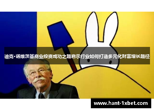 迪克·诺维茨基商业投资成功之路启示行业如何打造多元化财富增长路径 迪克·诺维茨基商业投资成功之路启示行业如何打造多元化财富增长路径