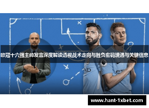 欧冠十六强主帅发言深度解读透视战术走向与胜负密码境遇与关键信息