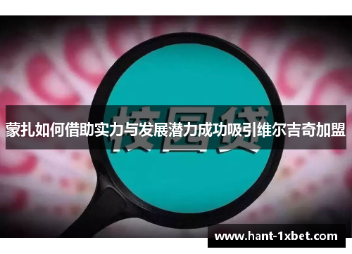 蒙扎如何借助实力与发展潜力成功吸引维尔吉奇加盟