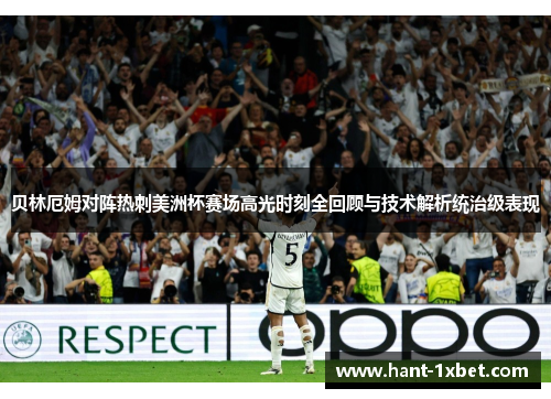 贝林厄姆对阵热刺美洲杯赛场高光时刻全回顾与技术解析统治级表现