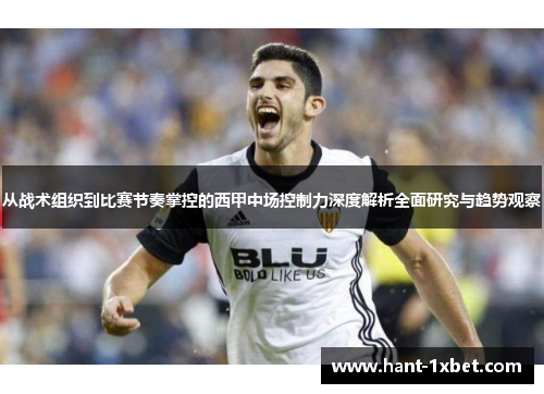 从战术组织到比赛节奏掌控的西甲中场控制力深度解析全面研究与趋势观察